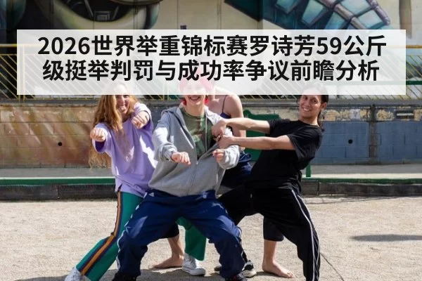2026世界举重锦标赛罗诗芳59公斤级挺举判罚与成功率争议前瞻分析 - hth
